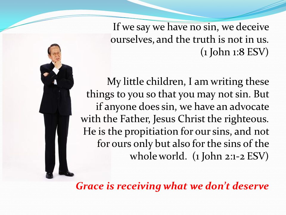 If we say we have no sin, we deceive ourselves, and the truth is not in us.