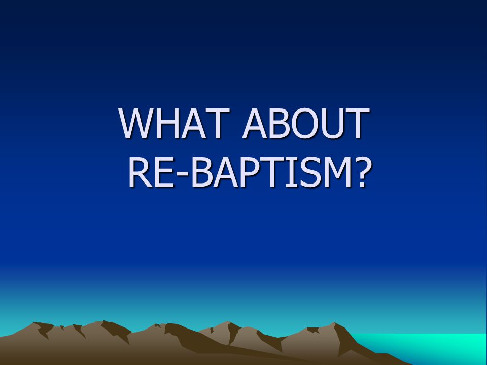 WHAT ABOUT RE-BAPTISM