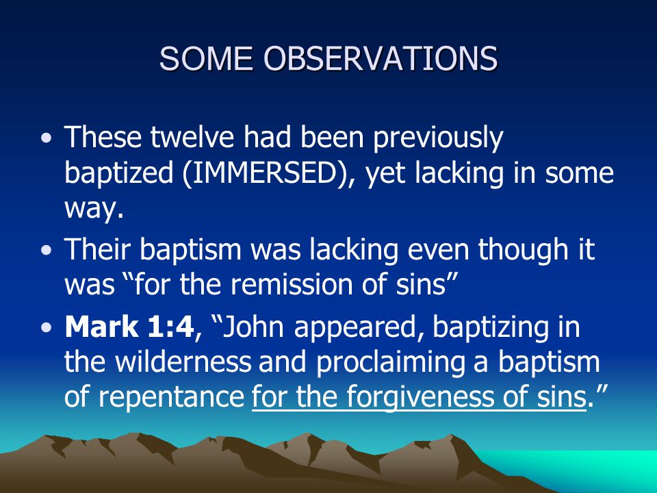SOME OBSERVATIONS These twelve had been previously baptized (IMMERSED), yet lacking in some way.