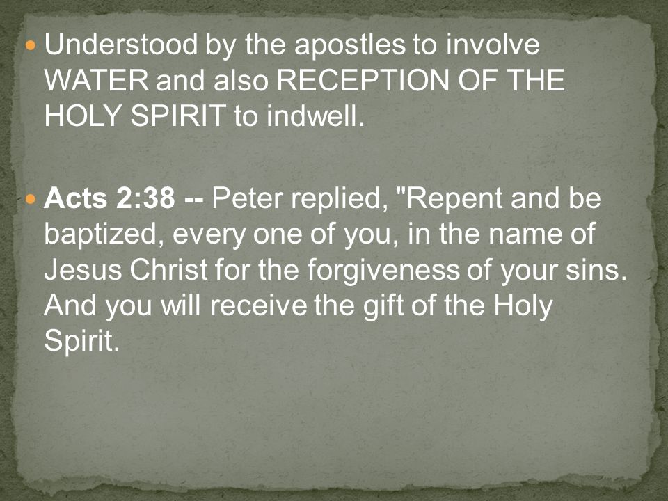 Understood by the apostles to involve WATER and also RECEPTION OF THE HOLY SPIRIT to indwell.