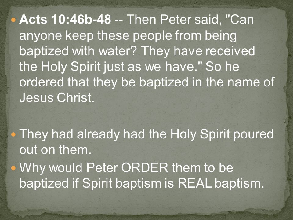 Acts 10:46b Then Peter said, Can anyone keep these people from being baptized with water.