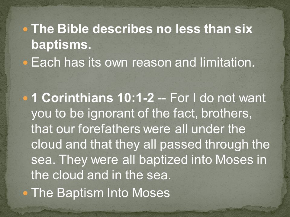 The Bible describes no less than six baptisms. Each has its own reason and limitation.