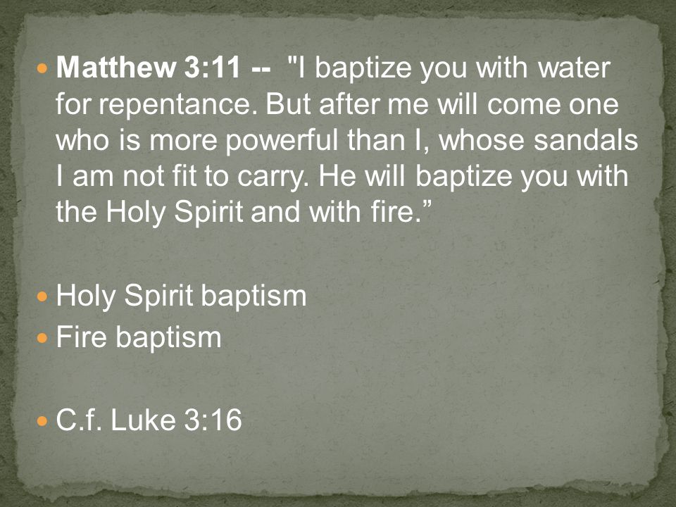 Matthew 3:11 -- I baptize you with water for repentance.