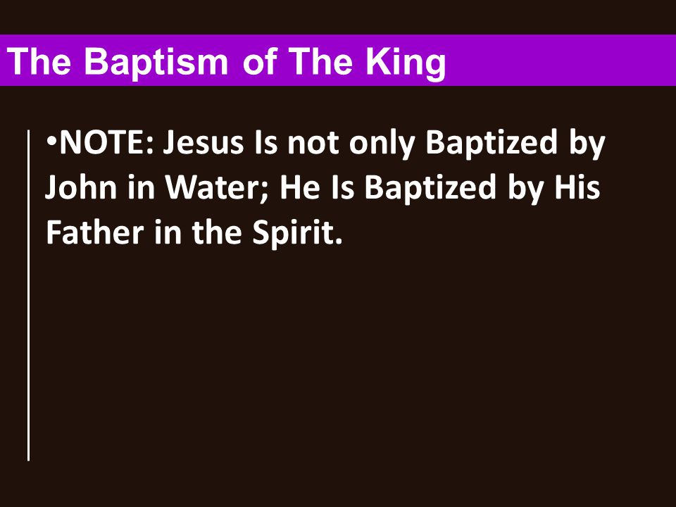 NOTE: Jesus Is not only Baptized by John in Water; He Is Baptized by His Father in the Spirit.