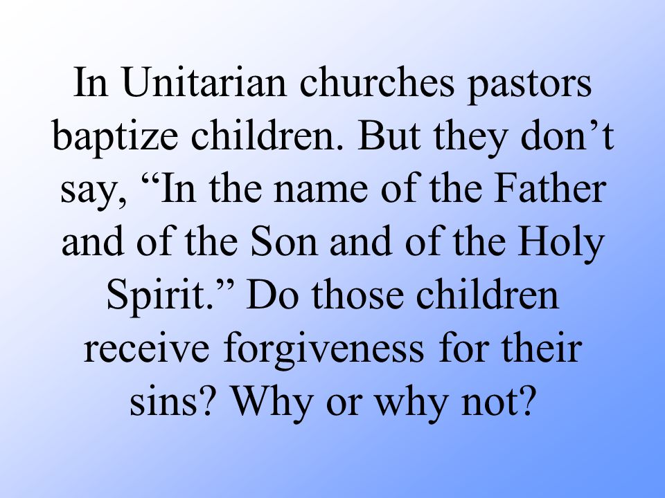 In Unitarian churches pastors baptize children.