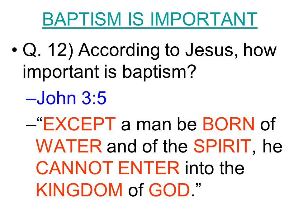 BAPTISM IS IMPORTANT Q. 12) According to Jesus, how important is baptism.