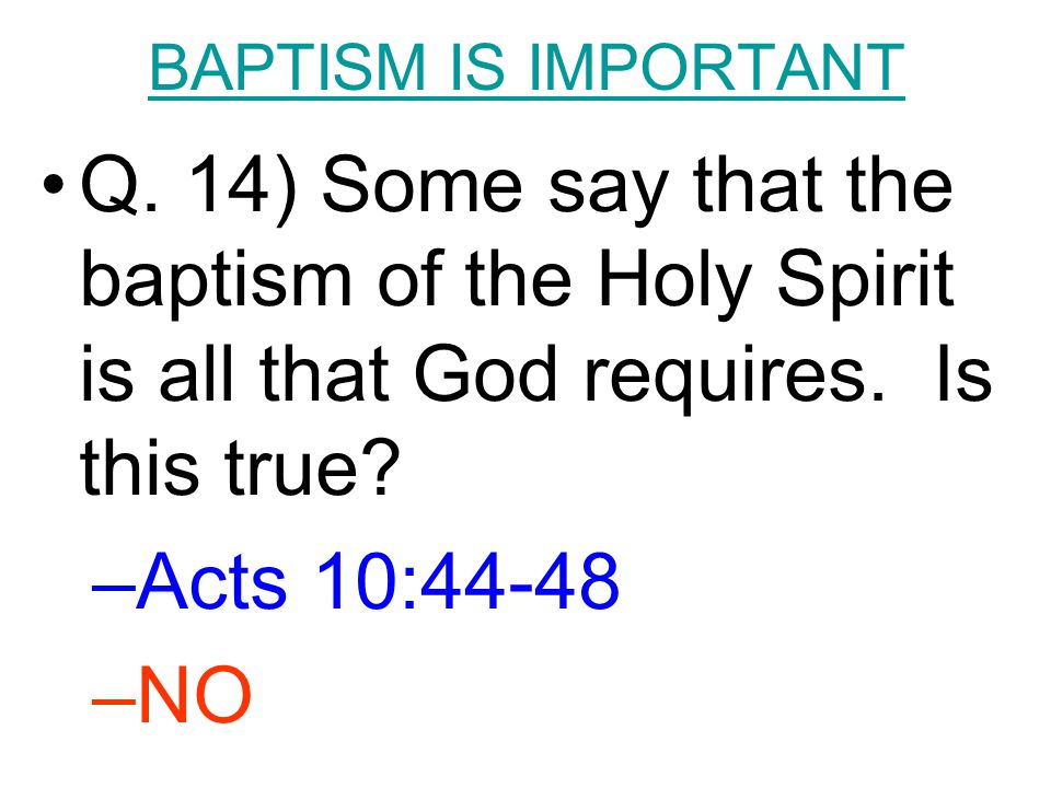 BAPTISM IS IMPORTANT Q. 14) Some say that the baptism of the Holy Spirit is all that God requires.