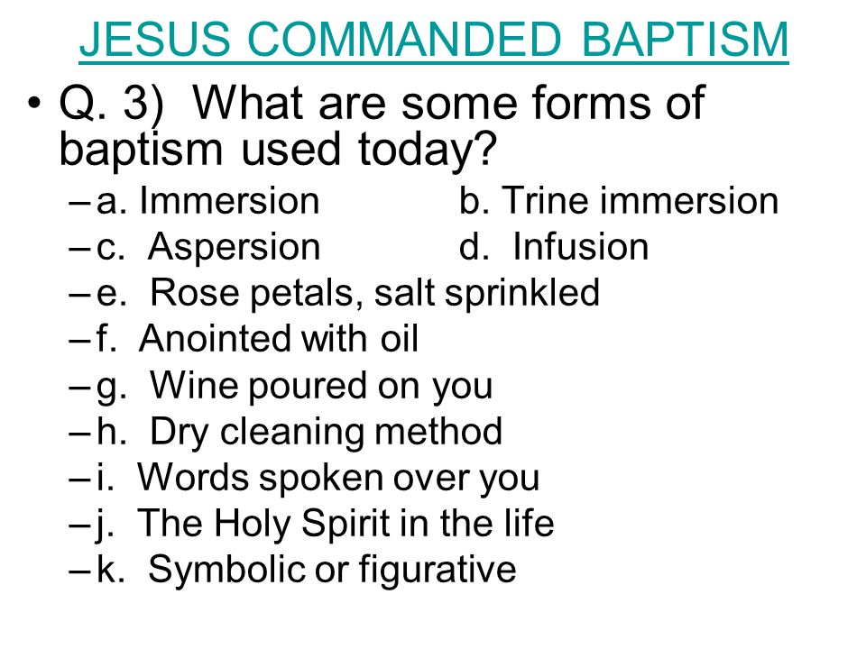 Q. 3) What are some forms of baptism used today. –a–a.
