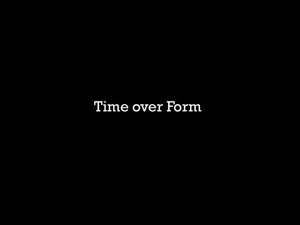 Time over Form