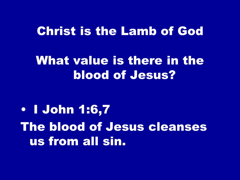 Christ is the Lamb of God What value is there in the blood of Jesus.