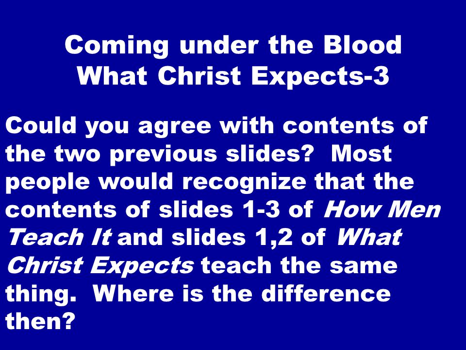 Coming under the Blood What Christ Expects-3 Could you agree with contents of the two previous slides.