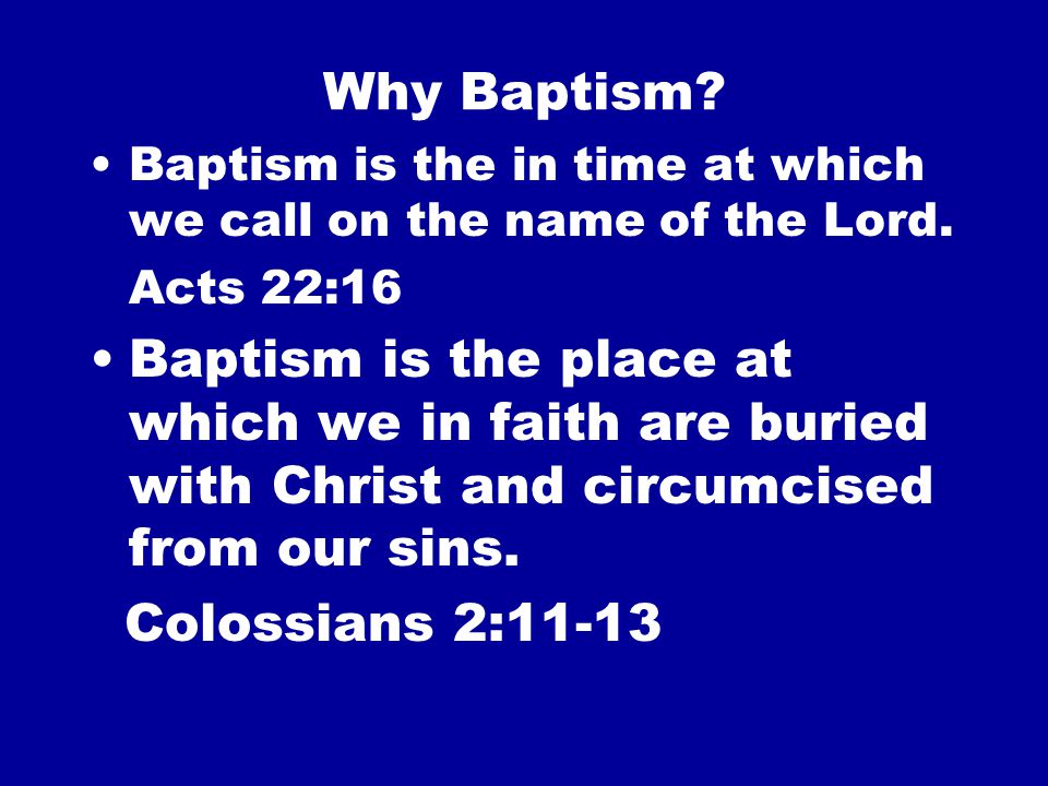Why Baptism. Baptism is the in time at which we call on the name of the Lord.