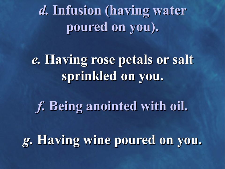 e. Having rose petals or salt sprinkled on you. f.