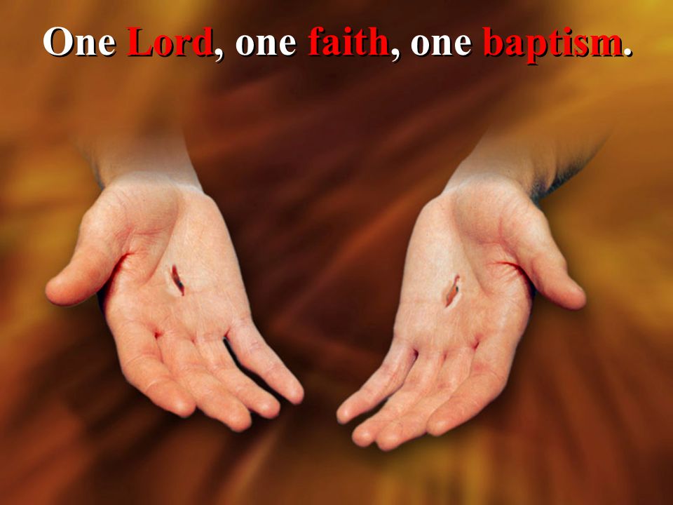 One Lord, one faith, one baptism.