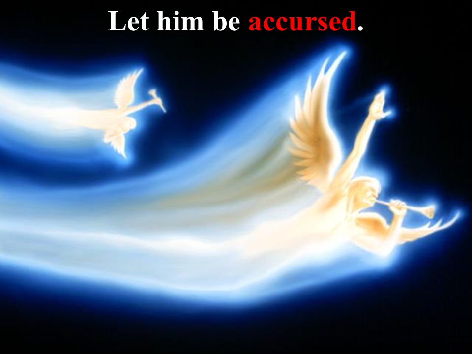 Let him be accursed.