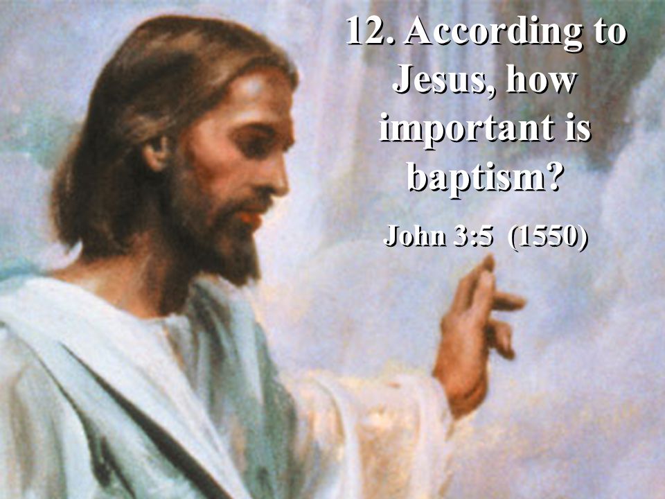 12. According to Jesus, how important is baptism.