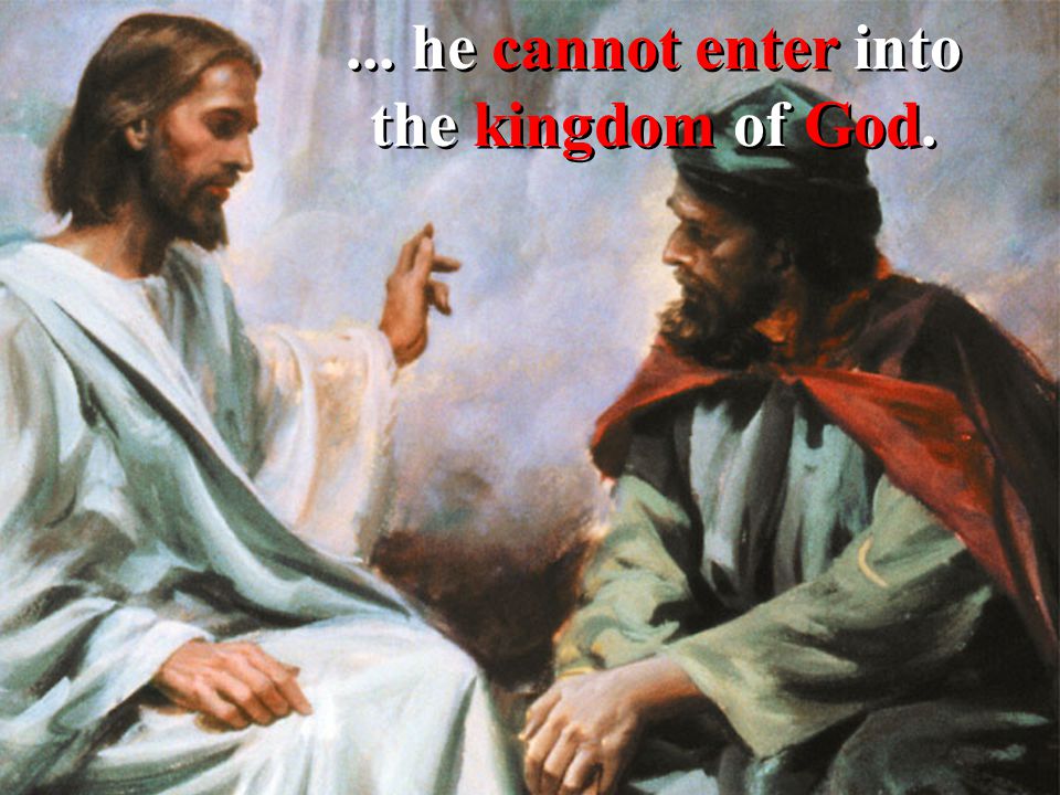 ... he cannot enter into the kingdom of God.