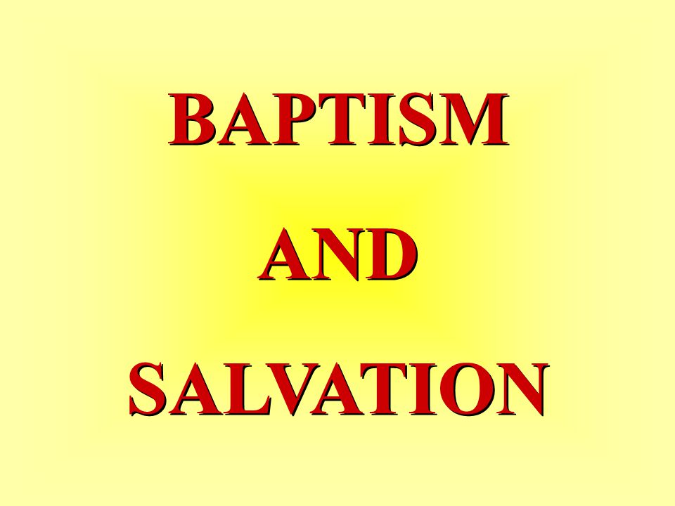 BAPTISM AND SALVATION BAPTISM AND SALVATION
