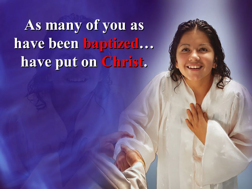 As many of you as have been baptized… have put on Christ.