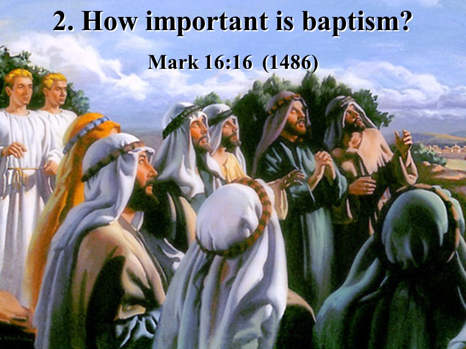 2. How important is baptism Mark 16:16 (1486) 2. How important is baptism Mark 16:16 (1486)