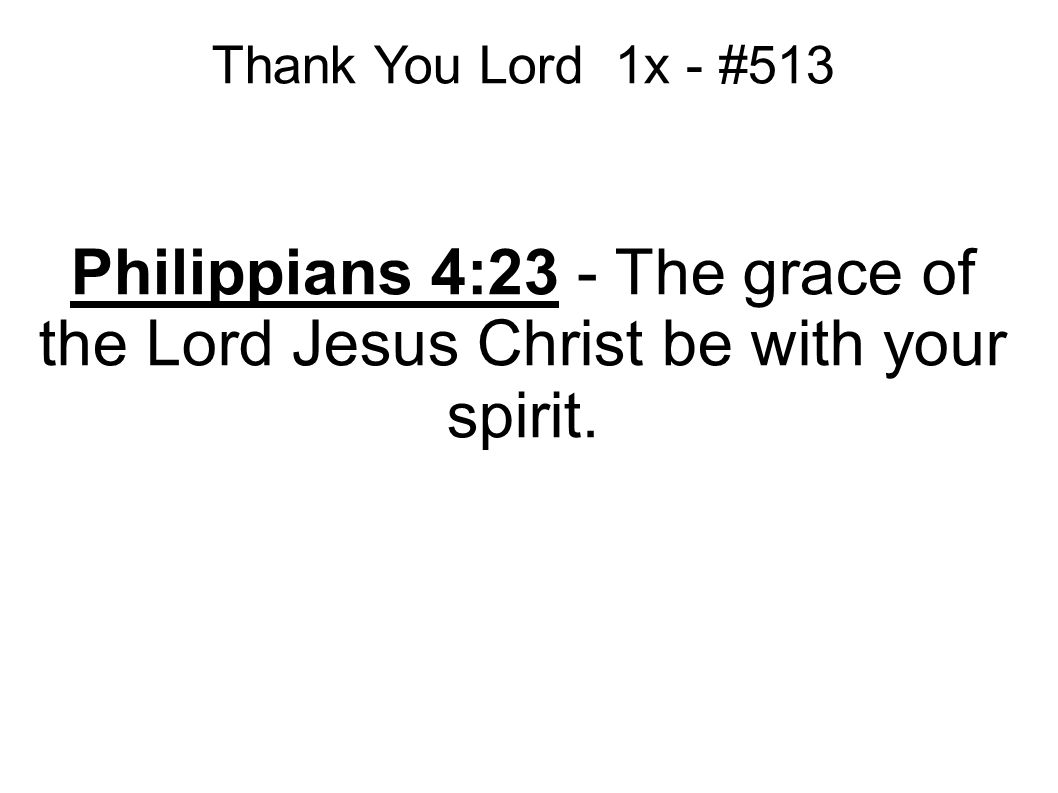 Philippians 4:23 - The grace of the Lord Jesus Christ be with your spirit. Thank You Lord 1x - #513
