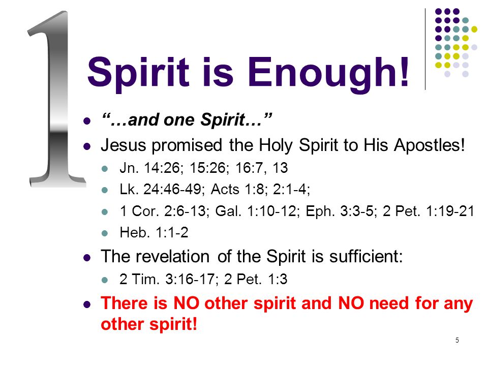 5 Spirit is Enough. …and one Spirit… Jesus promised the Holy Spirit to His Apostles.