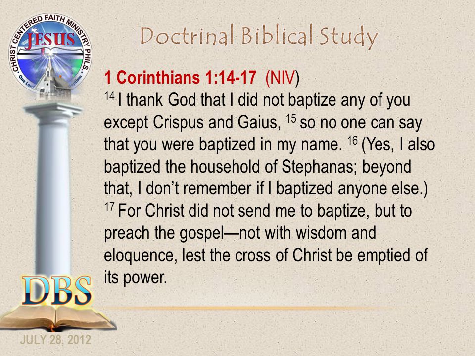 1 Corinthians 1:14-17 (NIV) 14 I thank God that I did not baptize any of you except Crispus and Gaius, 15 so no one can say that you were baptized in my name.