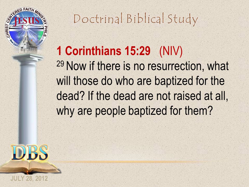 1 Corinthians 15:29 (NIV) 29 Now if there is no resurrection, what will those do who are baptized for the dead.