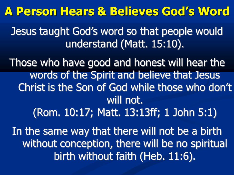 A Person Hears & Believes God’s Word Jesus taught God’s word so that people would understand (Matt.