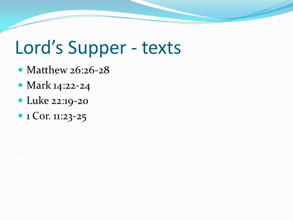 Lord’s Supper - texts Matthew 26:26-28 Mark 14:22-24 Luke 22: Cor. 11:23-25