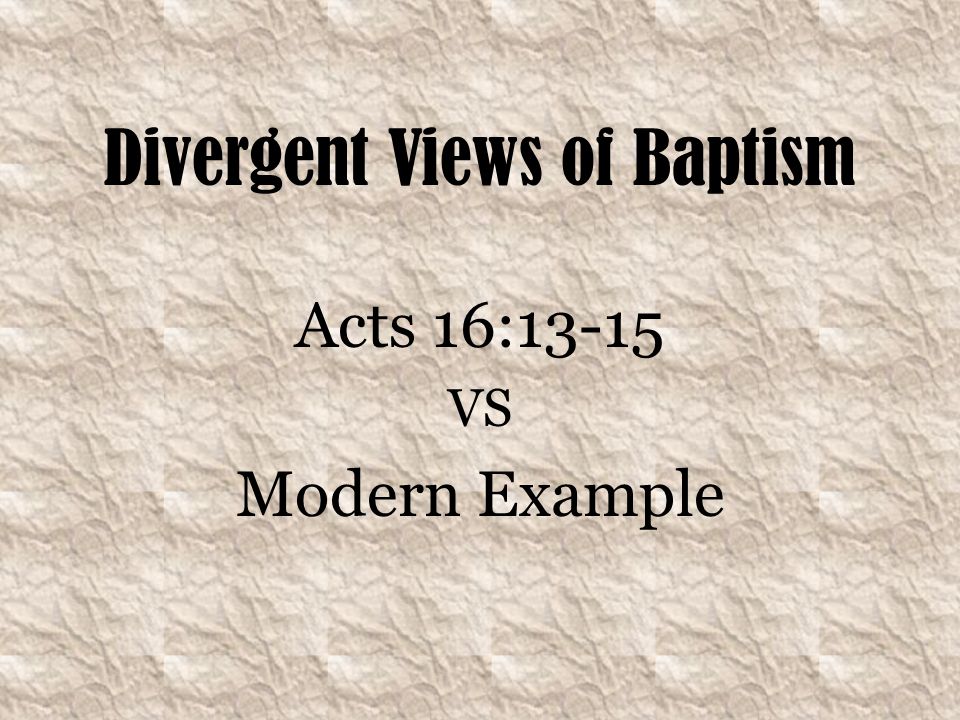 Divergent Views of Baptism Acts 16:13-15 VS Modern Example