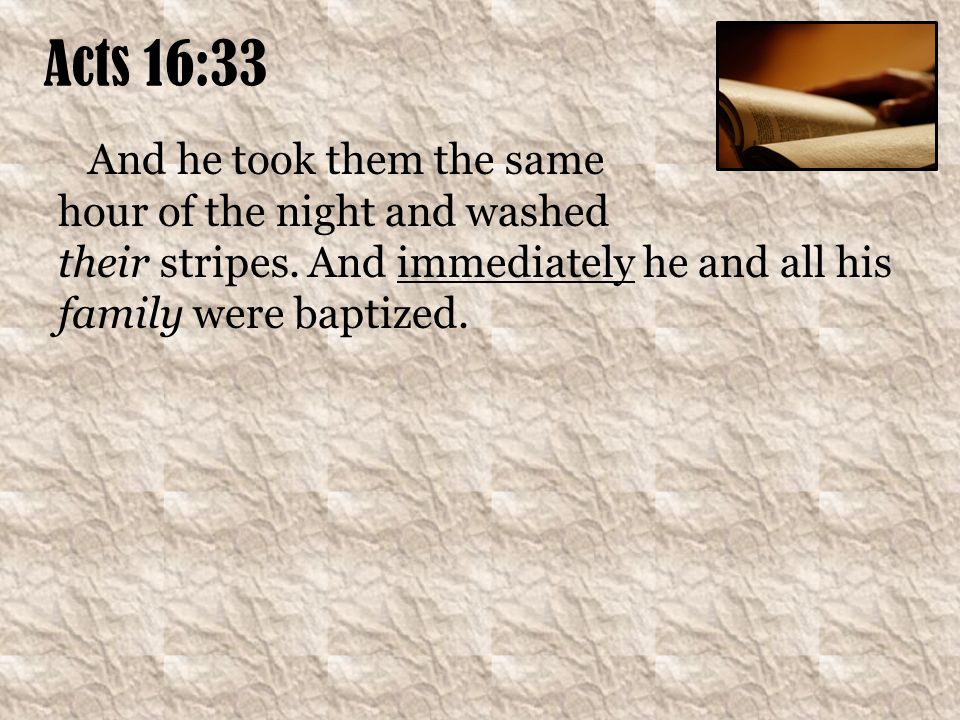 Acts 16:33 And he took them the same hour of the night and washed their stripes.
