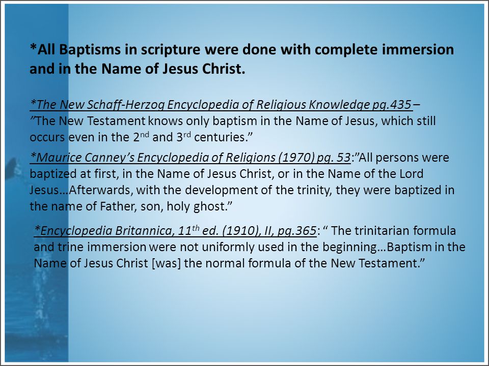 *All Baptisms in scripture were done with complete immersion and in the Name of Jesus Christ.