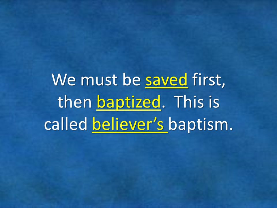 We must be saved first, then baptized. This is called believer’s baptism.