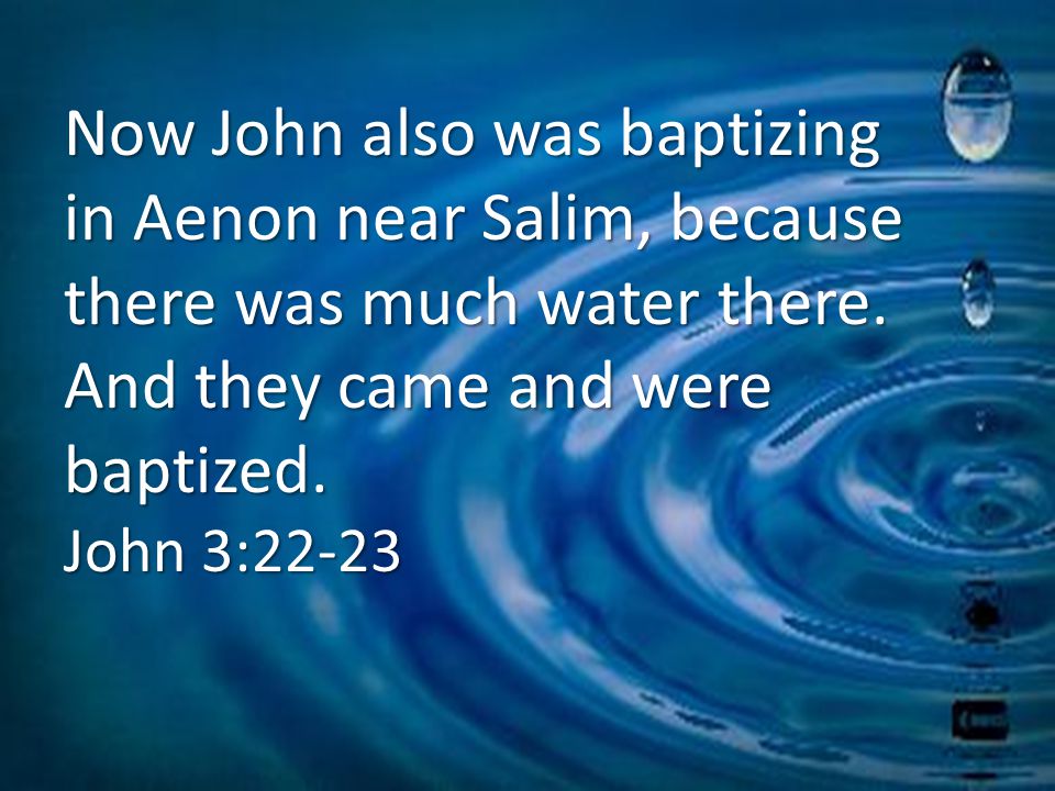 Now John also was baptizing in Aenon near Salim, because there was much water there.