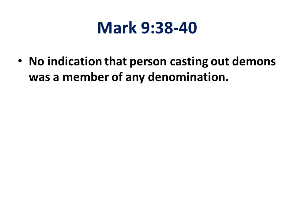 Mark 9:38-40 No indication that person casting out demons was a member of any denomination.