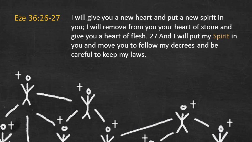 I will give you a new heart and put a new spirit in you; I will remove from you your heart of stone and give you a heart of flesh.