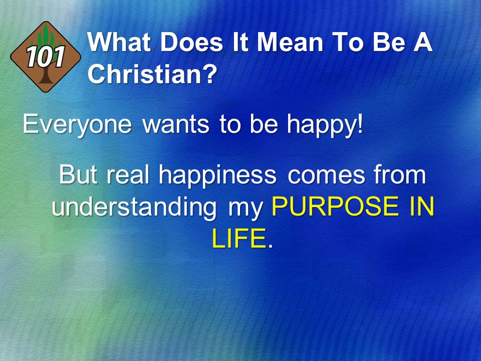 What Does It Mean To Be A Christian. Everyone wants to be happy.