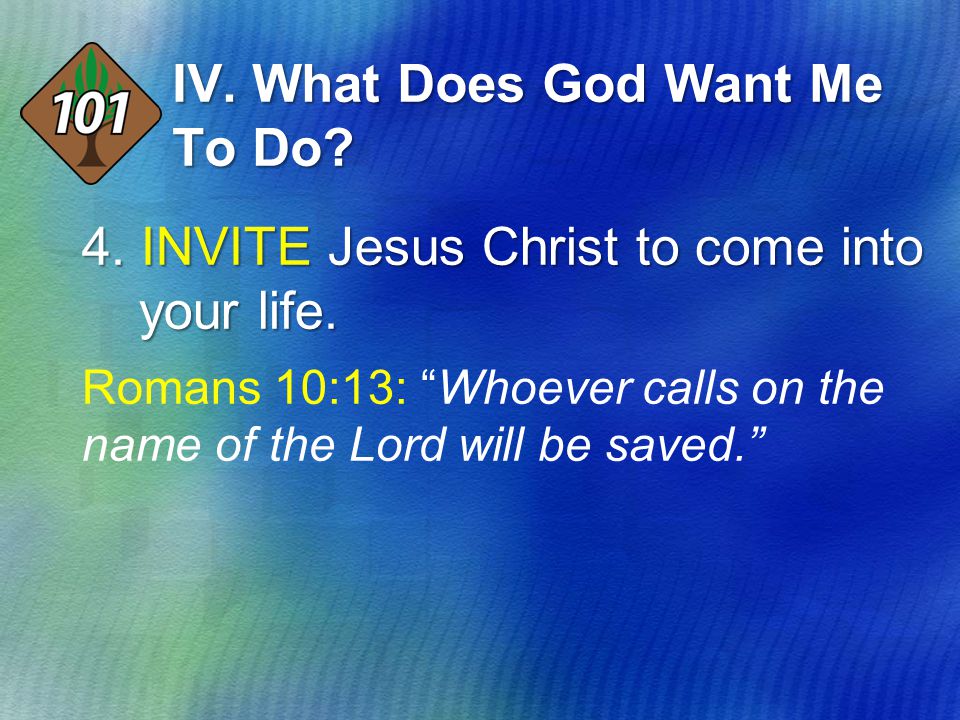 4. INVITE Jesus Christ to come into your life.