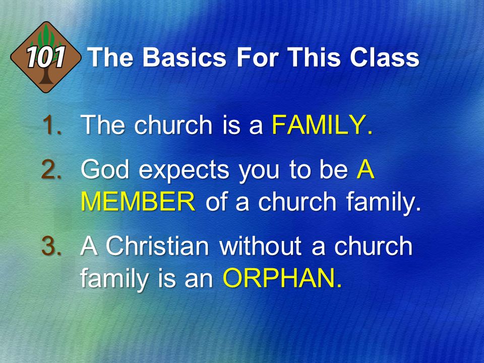 The Basics For This Class 1.The church is a FAMILY.