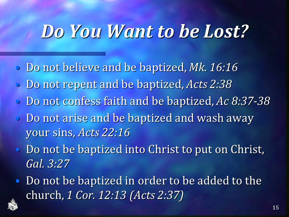 Do You Want to be Lost. Do not believe and be baptized, Mk.