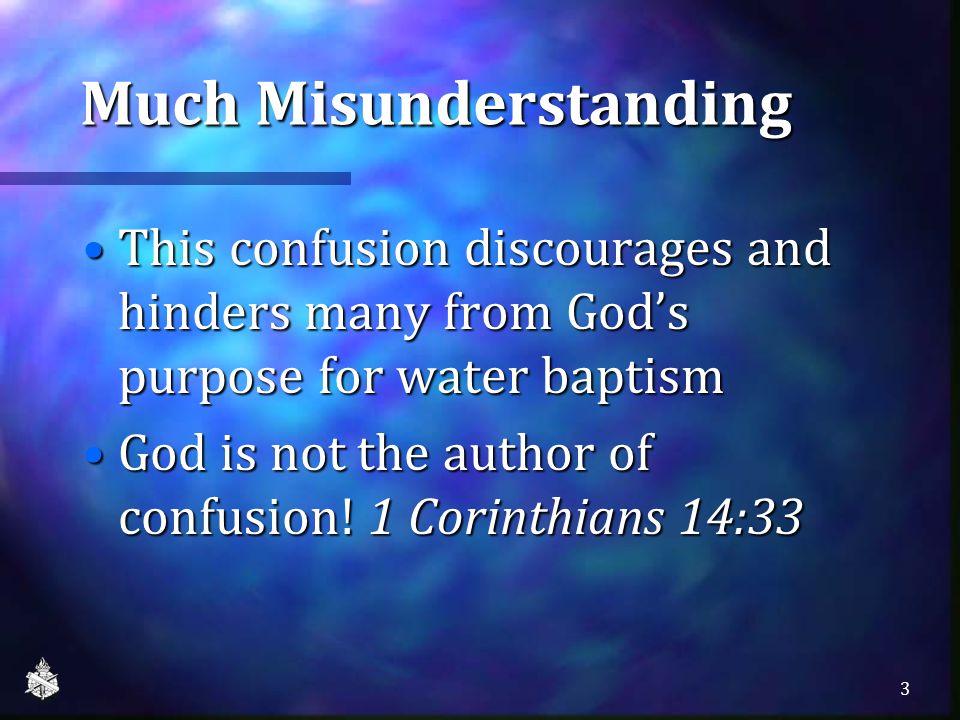 Much Misunderstanding This confusion discourages and hinders many from God’s purpose for water baptismThis confusion discourages and hinders many from God’s purpose for water baptism God is not the author of confusion.