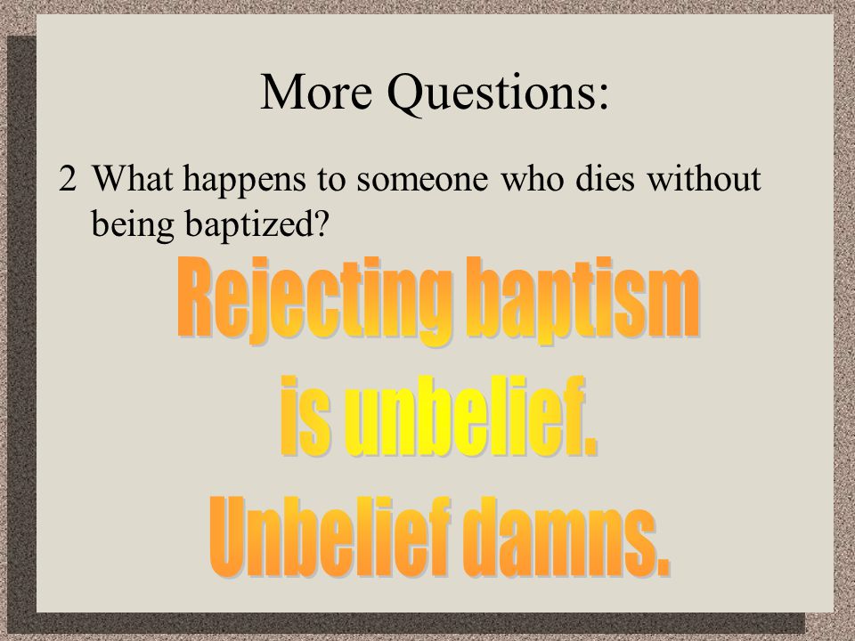 More Questions: 2What happens to someone who dies without being baptized