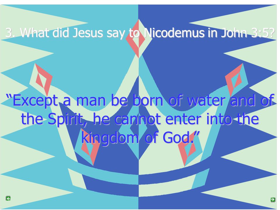 3. What did Jesus say to Nicodemus in John 3:5.