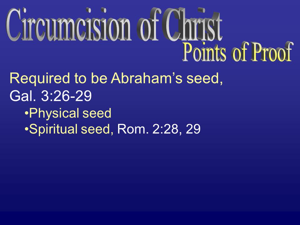Required to be Abraham’s seed, Gal. 3:26-29 Physical seed Spiritual seed, Rom. 2:28, 29