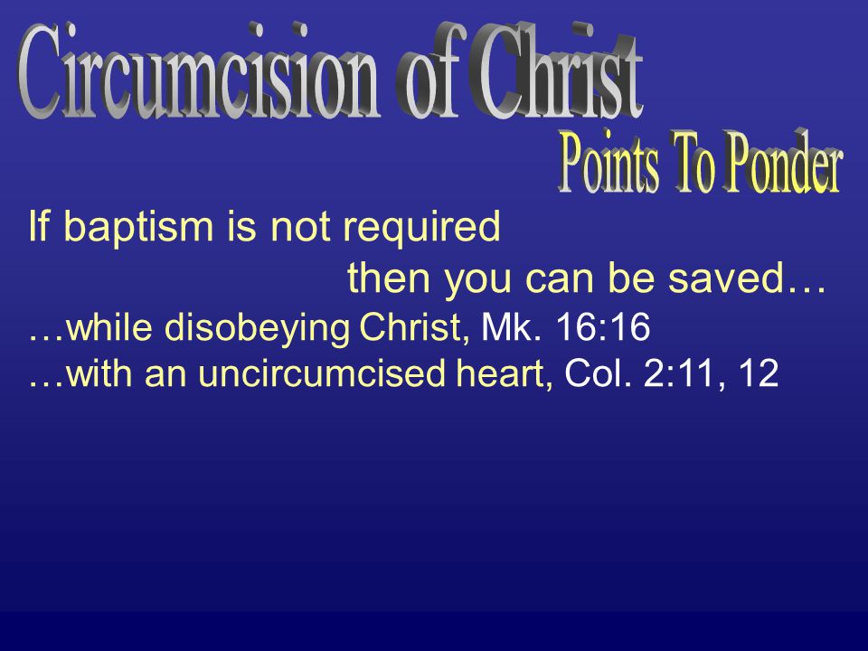 If baptism is not required then you can be saved… …while disobeying Christ, Mk.
