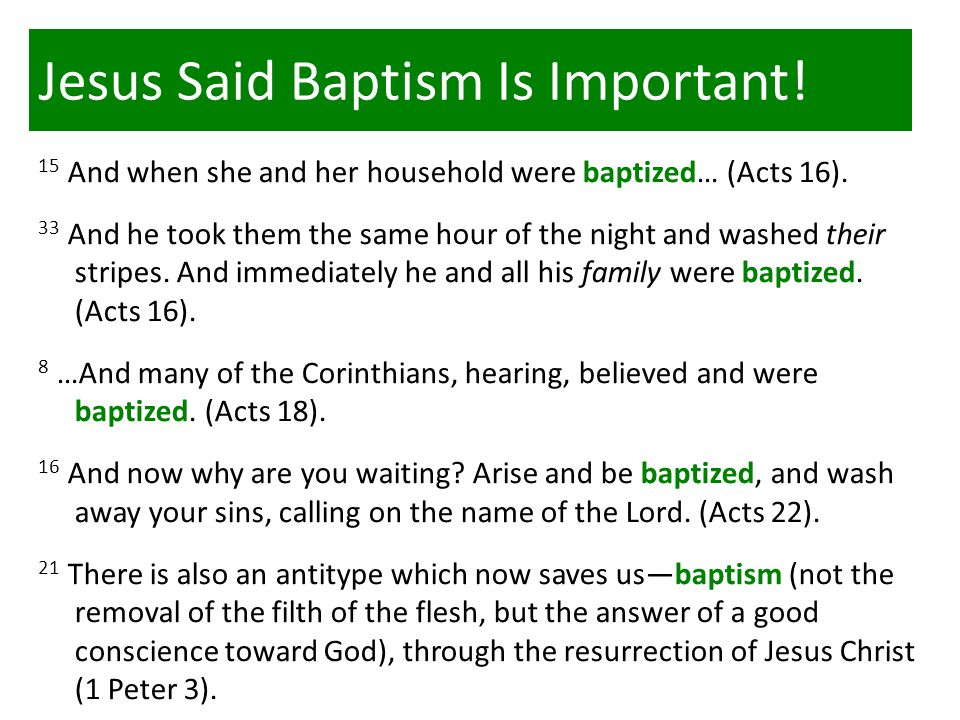 Jesus Said Baptism Is Important. 15 And when she and her household were baptized… (Acts 16).