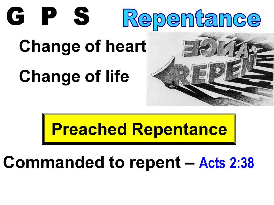 Change of heart Change of life Preached Repentance Commanded to repent – Acts 2:38