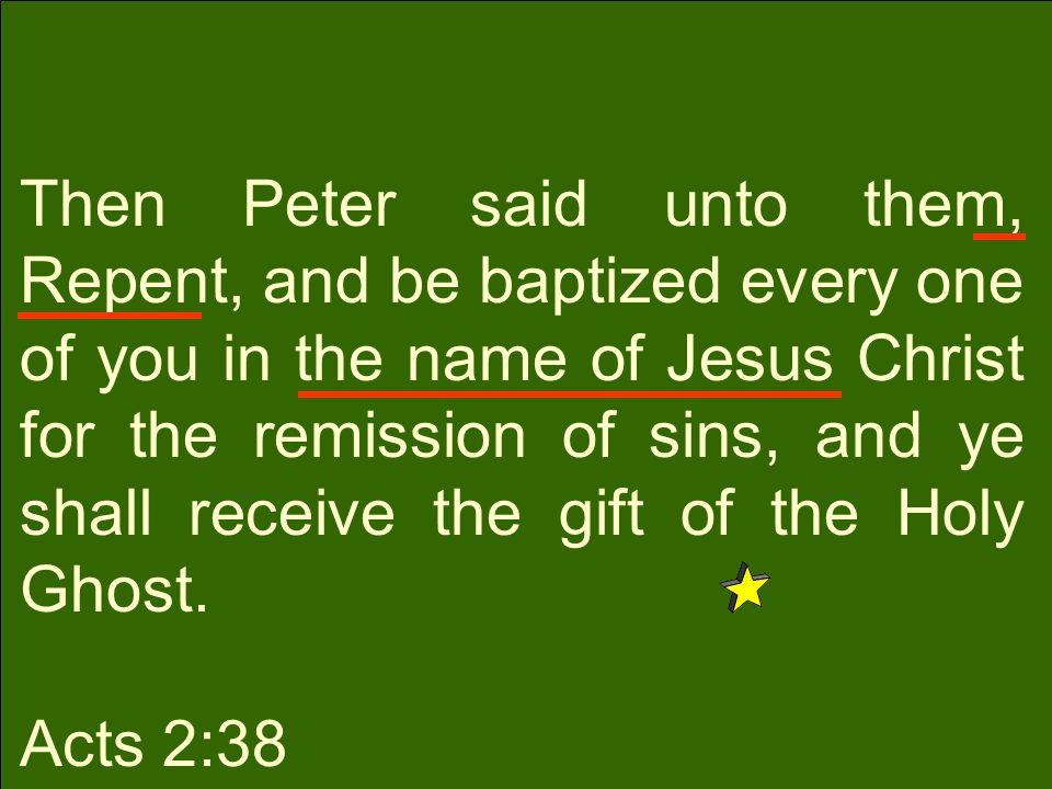 Then Peter said unto them, Repent, and be baptized every one of you in the name of Jesus Christ for the remission of sins, and ye shall receive the gift of the Holy Ghost.