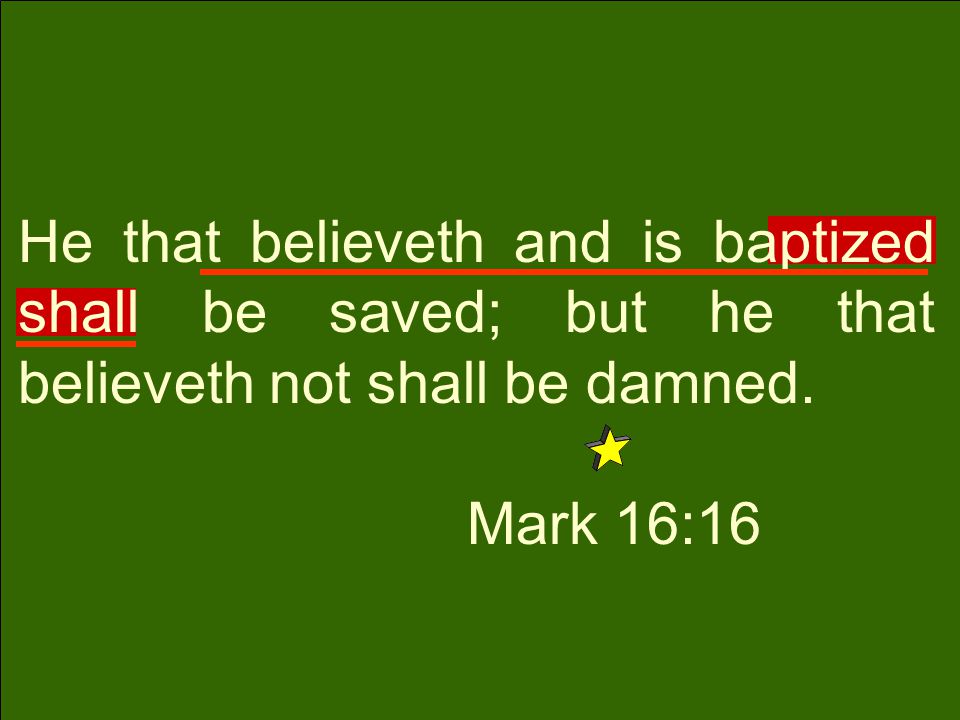 He that believeth and is baptized shall be saved; but he that believeth not shall be damned.